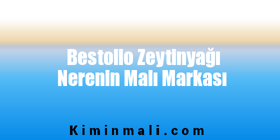 Bestolio Zeytinyağı Nerenin Malı Markası