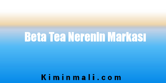 Beta Tea Nerenin Markası