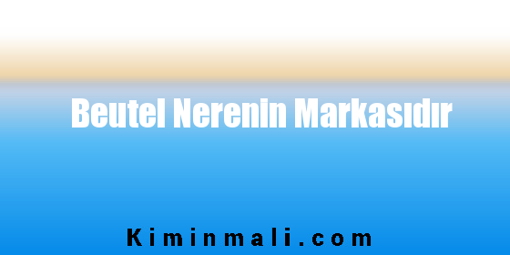 Beutel Nerenin Markasıdır