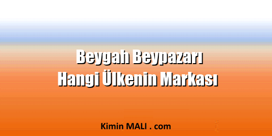 Beygah Beypazarı Hangi Ülkenin Markası