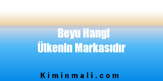 Beyu Hangi Ülkenin Markasıdır