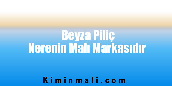 Beyza Piliç Nerenin Malı Markasıdır