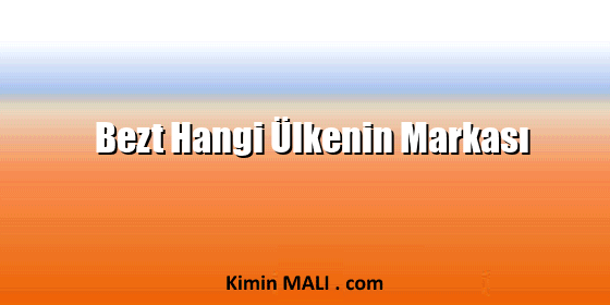 Bezt Hangi Ülkenin Markası Bezt Hangi Ülkenin Markası