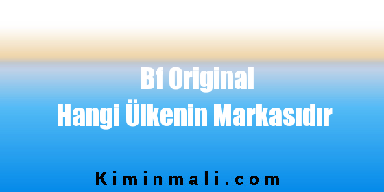 Bf Original Hangi Ülkenin Markasıdır