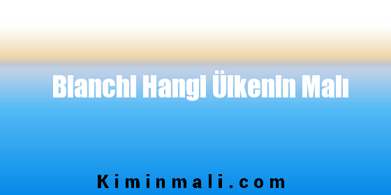 Bianchi Hangi Ülkenin Malı