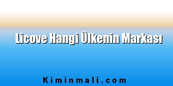 Licove Hangi Ülkenin Markası