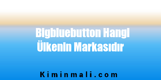 Bigbluebutton Hangi Ülkenin Markasıdır