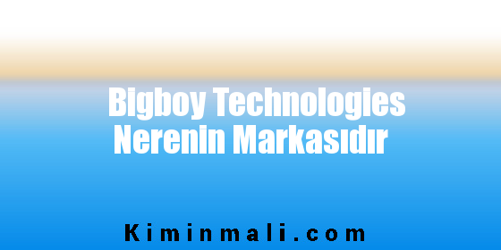 Bigboy Technologies Nerenin Markasıdır