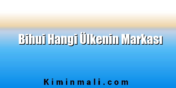 Bihui Hangi Ülkenin Markası