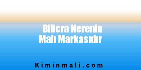 Bilicra Nerenin Malı Markasıdır