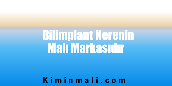 Bilimplant Nerenin Malı Markasıdır