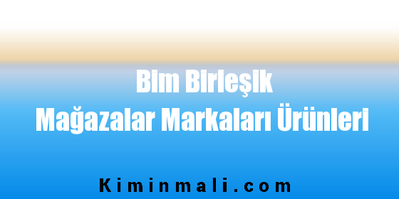 Bim Birleşik Mağazalar Markaları Ürünleri