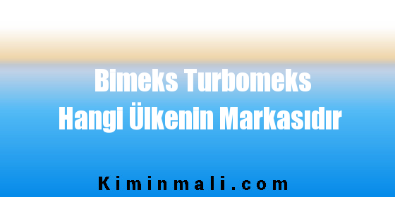 Bimeks Turbomeks Hangi Ülkenin Markasıdır