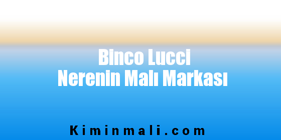 Binco Lucci Nerenin Malı Markası