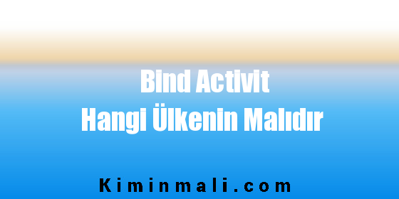 Bind Activit Hangi Ülkenin Malıdır