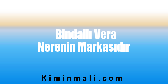 Bindallı Vera Nerenin Markasıdır