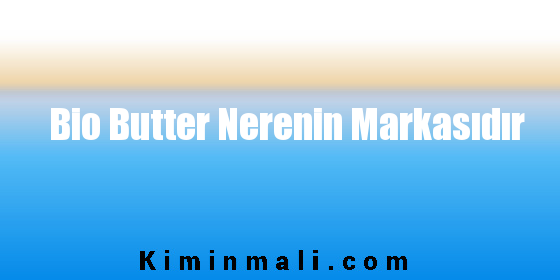 Bio Butter Nerenin Markasıdır