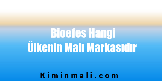 Bioefes Hangi Ülkenin Malı Markasıdır