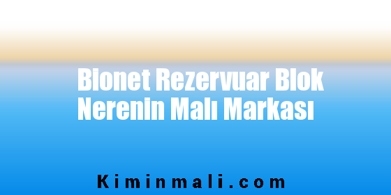 Bionet Rezervuar Blok Nerenin Malı Markası