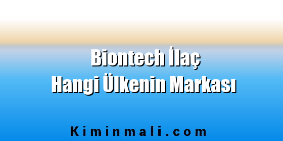 Biontech İlaç Hangi Ülkenin Markası