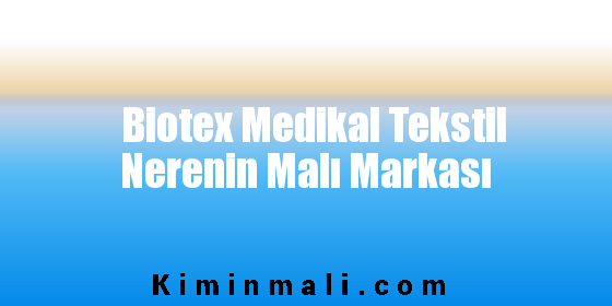 Biotex Medikal Tekstil Nerenin Malı Markası