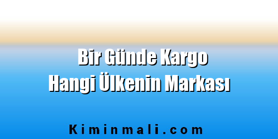 Bir Günde Kargo Hangi Ülkenin Markası