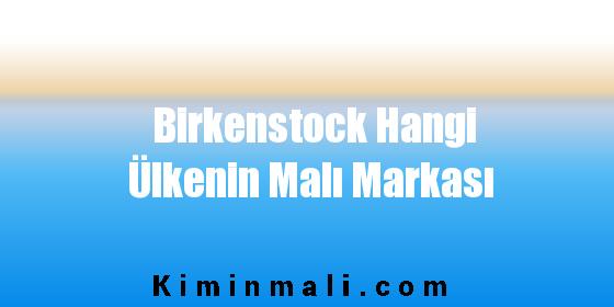 Birkenstock Hangi Ülkenin Malı Markası