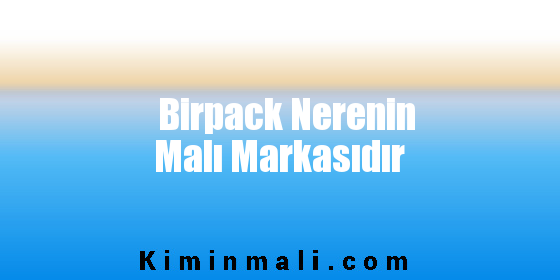 Birpack Nerenin Malı Markasıdır