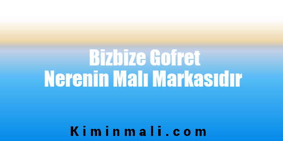 Bizbize Gofret Nerenin Malı Markasıdır