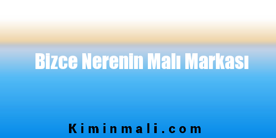 Bizce Nerenin Malı Markası