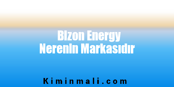 Bizon Energy Nerenin Markasıdır