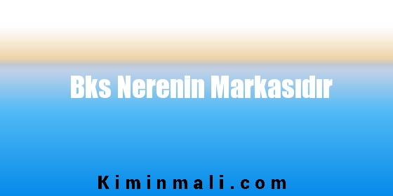 Bks Nerenin Markasıdır