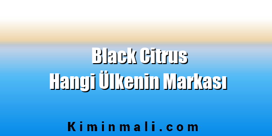 Black Citrus Hangi Ülkenin Markası