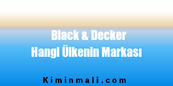 Black & Decker Hangi Ülkenin Markası