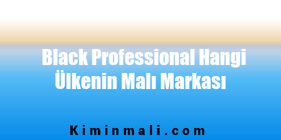 Black Professional Hangi Ülkenin Malı Markası