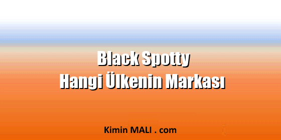 Black Spotty Hangi Ülkenin Markası Black Spotty Hangi Ülkenin Markası