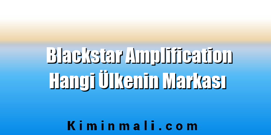 Blackstar Amplification Hangi Ülkenin Markası