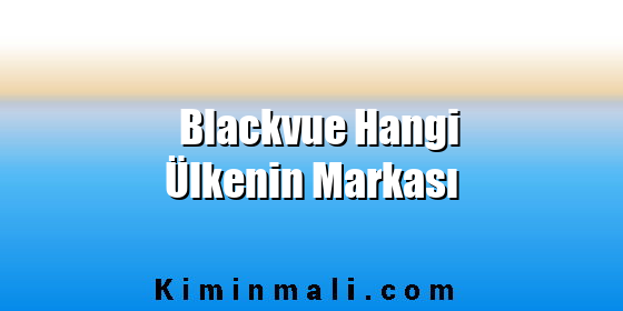 Blackvue Hangi Ülkenin Markası