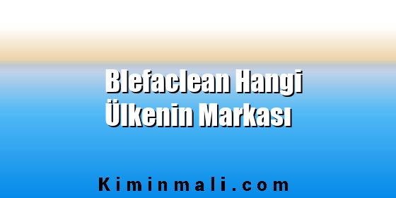 Blefaclean Hangi Ülkenin Markası