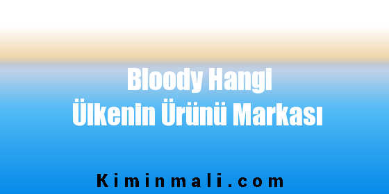 Bloody Hangi Ülkenin Ürünü Markası