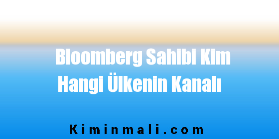 Bloomberg Sahibi Kim Hangi Ülkenin Kanalı