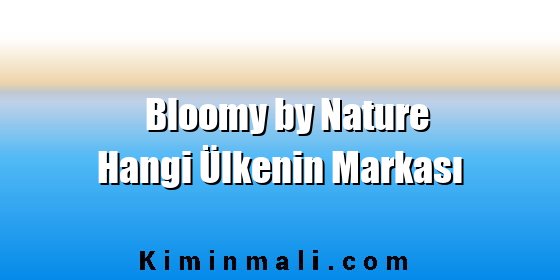 Bloomy by Nature Hangi Ülkenin Markası