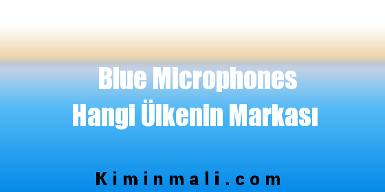 Blue Microphones Hangi Ülkenin Markası