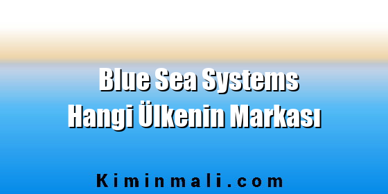 Blue Sea Systems Hangi Ülkenin Markası