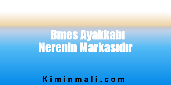 Bmes Ayakkabı Nerenin Markasıdır