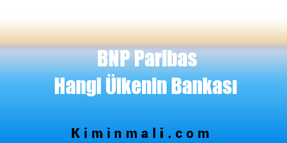 BNP Paribas Hangi Ülkenin Bankası