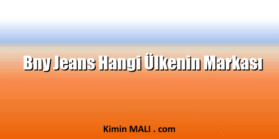 Bny Jeans Hangi Ülkenin Markası