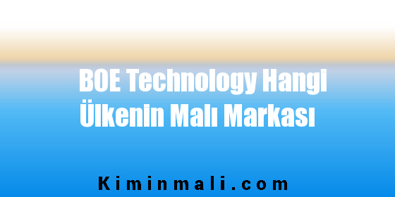 BOE Technology Hangi Ülkenin Malı Markası