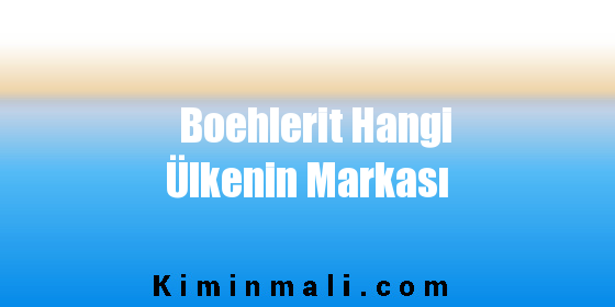 Boehlerit Hangi Ülkenin Markası