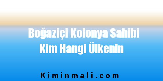 Boğaziçi Kolonya Sahibi Kim Hangi Ülkenin